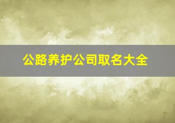 公路养护公司取名大全