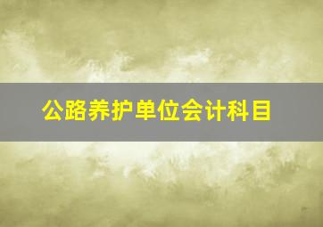 公路养护单位会计科目