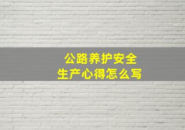 公路养护安全生产心得怎么写