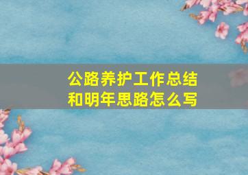 公路养护工作总结和明年思路怎么写