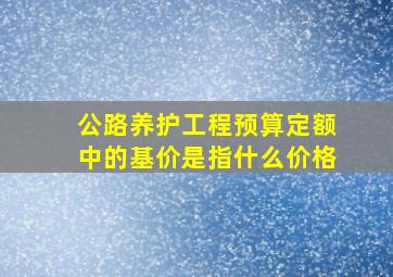 公路养护工程预算定额中的基价是指什么价格