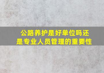 公路养护是好单位吗还是专业人员管理的重要性