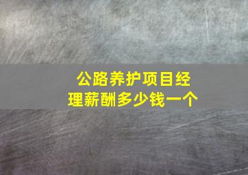 公路养护项目经理薪酬多少钱一个