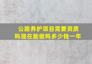 公路养护项目需要资质吗现在能做吗多少钱一年