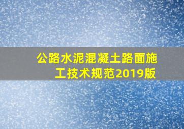 公路水泥混凝土路面施工技术规范2019版