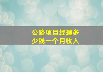 公路项目经理多少钱一个月收入