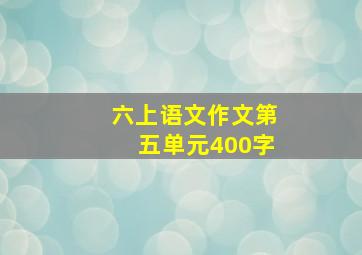 六上语文作文第五单元400字