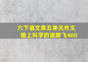 六下语文第五单元作文插上科学的翅膀飞400