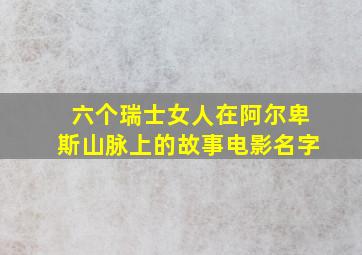 六个瑞士女人在阿尔卑斯山脉上的故事电影名字