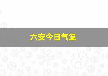 六安今日气温