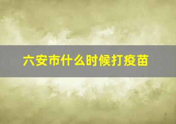 六安市什么时候打疫苗