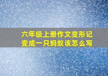 六年级上册作文变形记变成一只蚂蚁该怎么写