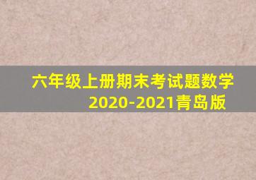 六年级上册期末考试题数学2020-2021青岛版