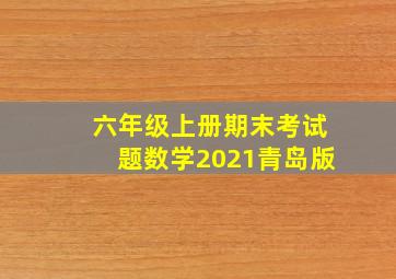 六年级上册期末考试题数学2021青岛版