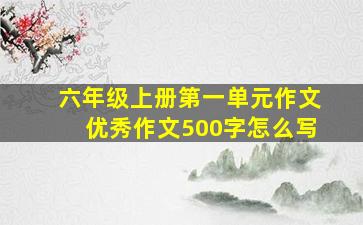 六年级上册第一单元作文优秀作文500字怎么写