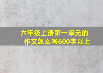 六年级上册第一单元的作文怎么写600字以上