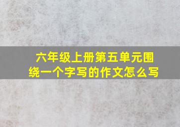 六年级上册第五单元围绕一个字写的作文怎么写