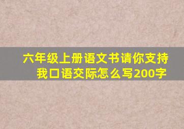 六年级上册语文书请你支持我口语交际怎么写200字