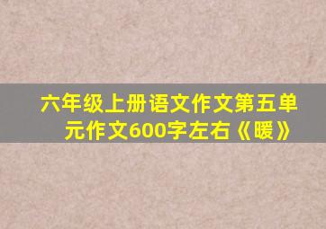 六年级上册语文作文第五单元作文600字左右《暖》