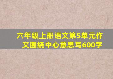 六年级上册语文第5单元作文围绕中心意思写600字