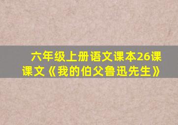 六年级上册语文课本26课课文《我的伯父鲁迅先生》