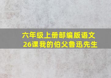 六年级上册部编版语文26课我的伯父鲁迅先生