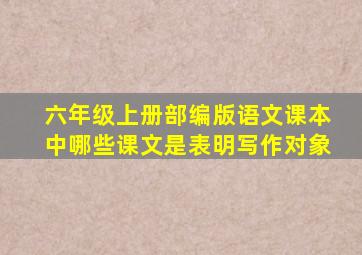 六年级上册部编版语文课本中哪些课文是表明写作对象