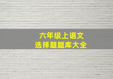 六年级上语文选择题题库大全