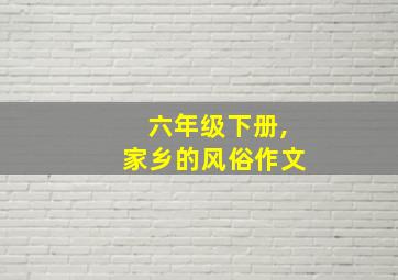 六年级下册,家乡的风俗作文