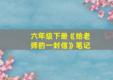 六年级下册《给老师的一封信》笔记