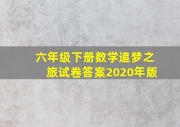 六年级下册数学追梦之旅试卷答案2020年版