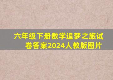 六年级下册数学追梦之旅试卷答案2024人教版图片