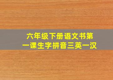 六年级下册语文书第一课生字拼音三英一汉