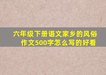 六年级下册语文家乡的风俗作文500字怎么写的好看