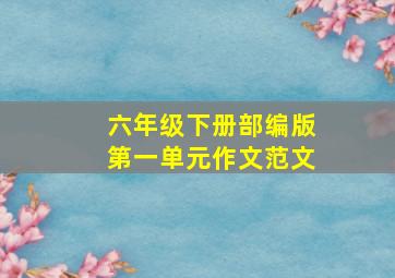 六年级下册部编版第一单元作文范文