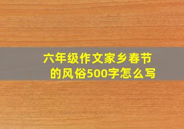 六年级作文家乡春节的风俗500字怎么写