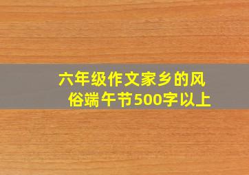 六年级作文家乡的风俗端午节500字以上