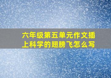 六年级第五单元作文插上科学的翅膀飞怎么写