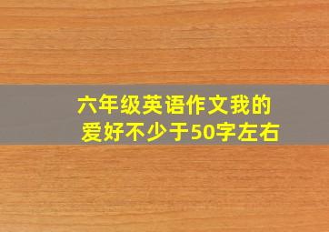 六年级英语作文我的爱好不少于50字左右