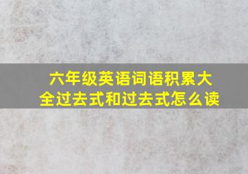 六年级英语词语积累大全过去式和过去式怎么读