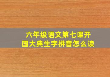 六年级语文第七课开国大典生字拼音怎么读