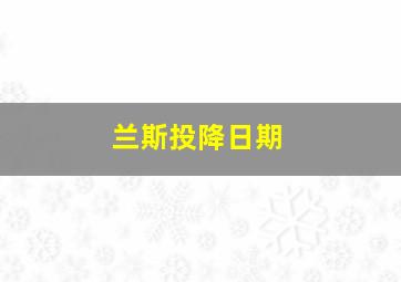 兰斯投降日期