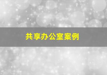 共享办公室案例