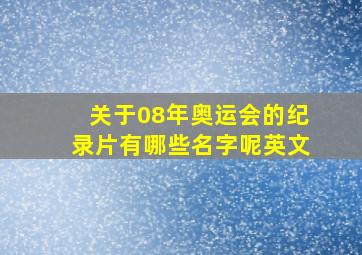 关于08年奥运会的纪录片有哪些名字呢英文