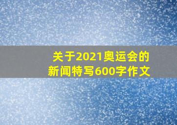 关于2021奥运会的新闻特写600字作文