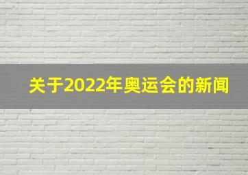 关于2022年奥运会的新闻