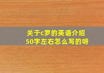 关于c罗的英语介绍50字左右怎么写的呀