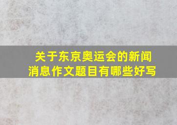 关于东京奥运会的新闻消息作文题目有哪些好写