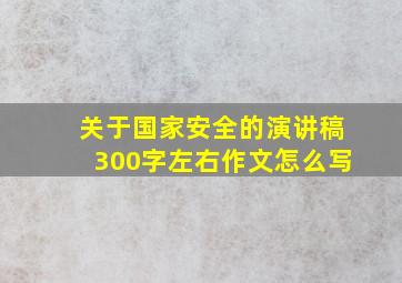 关于国家安全的演讲稿300字左右作文怎么写