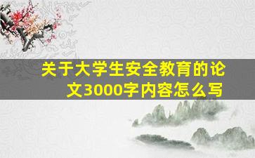 关于大学生安全教育的论文3000字内容怎么写